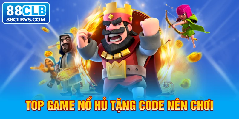 Top game nổ hủ tặng code nên chơi 