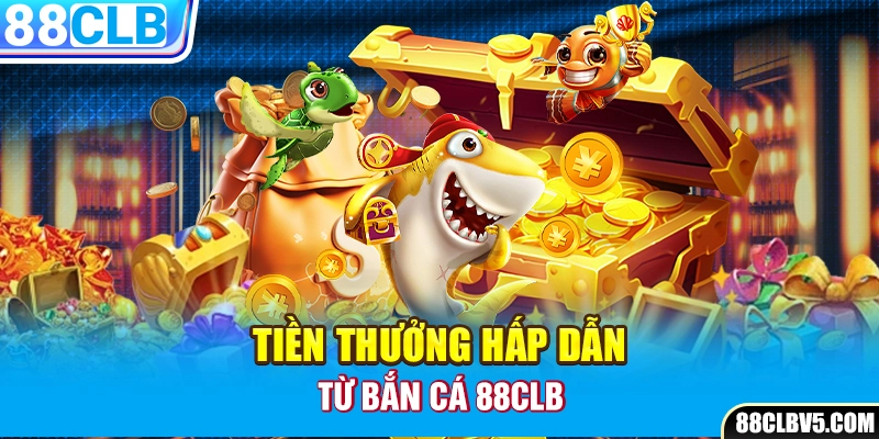 Tiền thưởng hấp dẫn từ bắn cá 88CLB